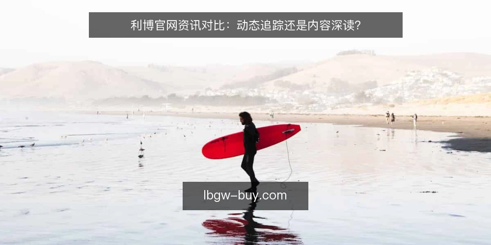 利博官网资讯对比：动态追踪还是内容深读？ — 决策标准：先明确你要什么 配图