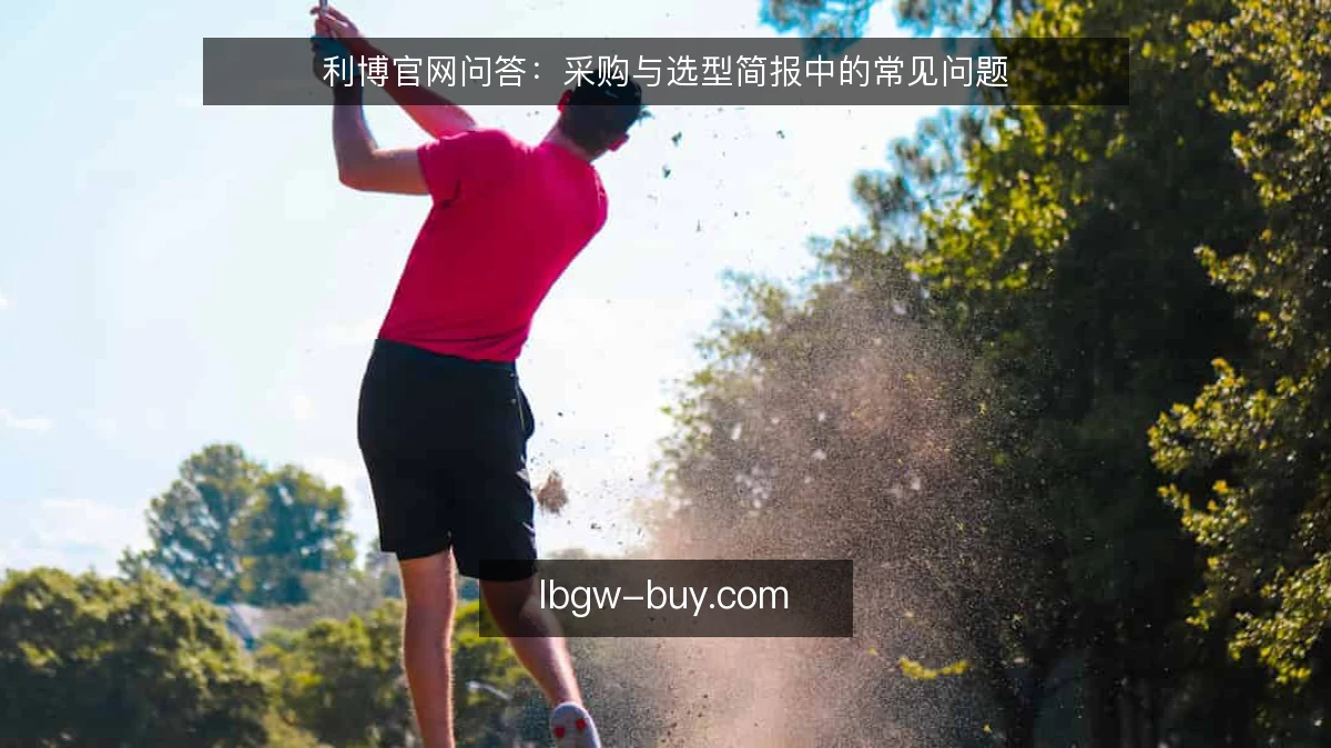 利博官网问答:采购与选型简报中的常见问题